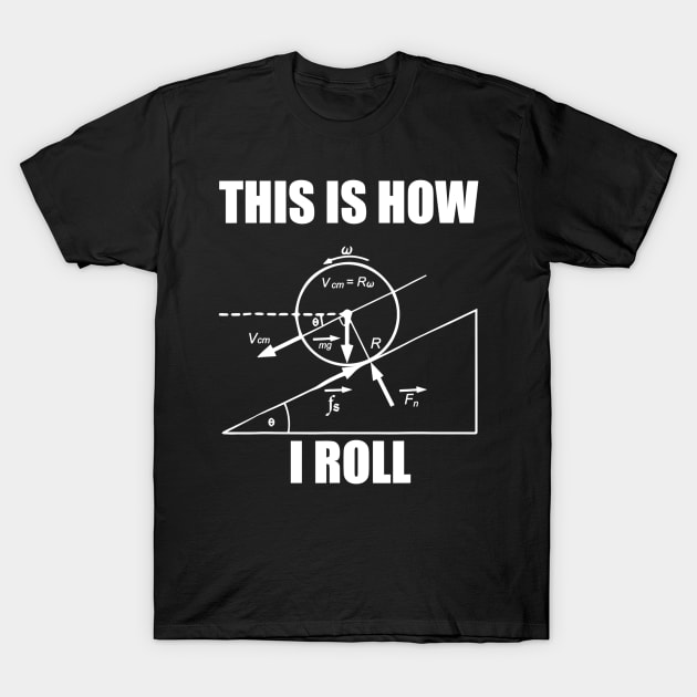 Funny Physics T Shirt  This Is How I Roll For Women And Men T-Shirt by nellieuyangela